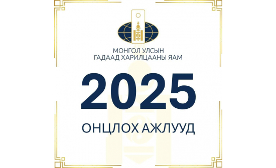 МОНГОЛ УЛСЫН ГАДААД ХАРИЛЦААНЫ ЯАМНААС 2025 ОНД ХЭРЭГЖҮҮЛСЭН ОНЦЛОХ АЖЛУУДЫН ТОЙМ
